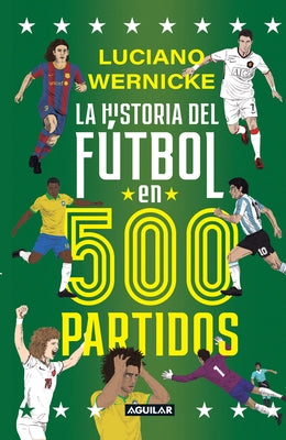 La Historia del Fã°tbol En 500 Partidos / The History of Soccer in 500 Matches by Wernicke, Luciano