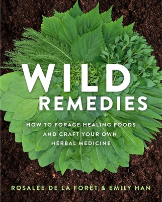 Wild Remedies: How to Forage Healing Foods and Craft Your Own Herbal Medicine by de la For&#195;&#170;t, Rosalee
