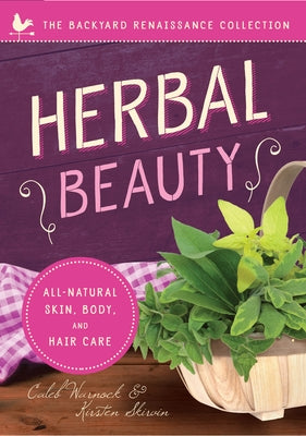 Herbal Beauty: All-Natural Skin, Body, and Hair Care by Warnock, Caleb