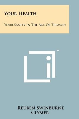 Your Health: Your Sanity In The Age Of Treason by Clymer, Reuben Swinburne