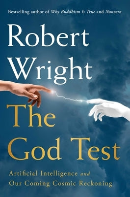 The God Test: Artificial Intelligence and Our Coming Cosmic Reckoning by Wright, Robert
