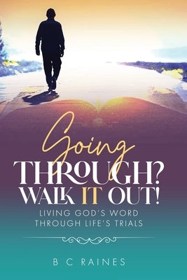 Going Through? Walk It Out!: Living God's Word Through Life's Trials by Raines, B. C.