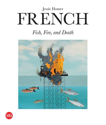 Jessie Homer French: Fish, Fire, and Death by French, Jessie Homer