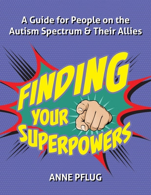 Finding Your Superpowers: A Guide for People on the Autism Spectrum and Their Allies by Pflug, Anne