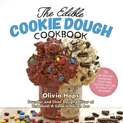 The Edible Cookie Dough Cookbook: 75 Recipes for Incredibly Delectable Doughs You Can Eat Right Off the Spoon by Hops, Olivia