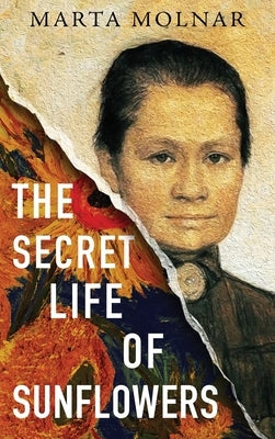 The Secret Life Of Sunflowers: A gripping, inspiring novel based on the true story of Johanna Bonger, Vincent van Gogh's sister-in-law by Molnar, Marta