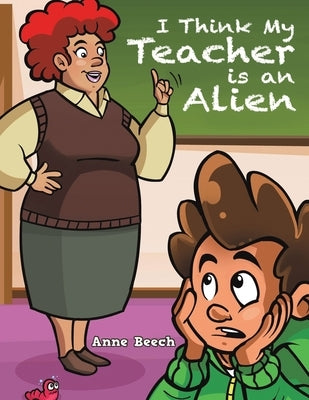 I Think My Teacher Is an Alien by Beech, Anne