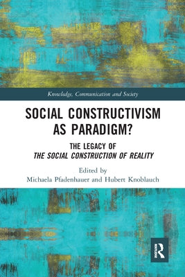 Social Constructivism as Paradigm?: The Legacy of the Social Construction of Reality by Pfadenhauer, Michaela