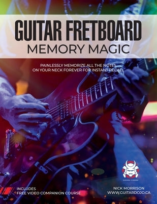 Guitar Fretboard Memory Magic: Painlessly Memorize All the Notes on Your Neck Forever for Instant Recall (colour ed): Painlessly Memorize All the Not by Morrison, Nick