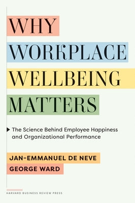 Why Workplace Wellbeing Matters: The Science Behind Employee Happiness and Organizational Performance by de Neve, Jan-Emmanuel