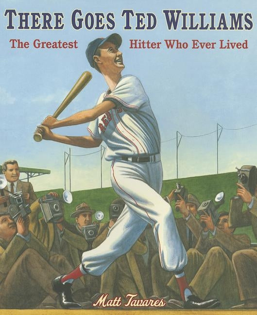 There Goes Ted Williams: The Greatest Hitter Who Ever Lived by Tavares, Matt