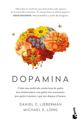 Dopamina: Cómo Una Molécula Condiciona de Quién Nos Enamoramos, Con Quién Nos Acostamos, a Quién Votamos Y ... / The Molecule of More by Lieberman, Daniel Z.