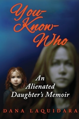 YOU-KNOW-WHO An Alienated Daughter's Memoir by Laquidara, Dana