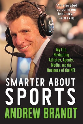Smarter about Sports: My Life Navigating Athletes, Agents, Media, and the Business of the NFL by Brandt, Andrew