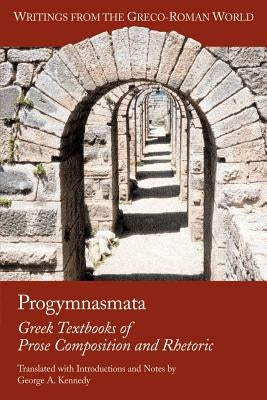 Progymnasmata: Greek Textbooks of Prose Composition and Rhetoric by Kennedy, George Alexander