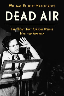 Dead Air: The Night That Orson Welles Terrified America by Hazelgrove, William Elliott