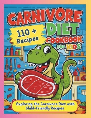 Carnivore Diet Cookbook for Kids: Exploring the Carnivore Diet with Child-Friendly Recipes by Robinson, Daisy