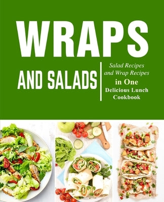 Wraps and Salads: Salad Recipes and Wraps Recipes in One Delicious Lunch Cookbook by Press, Booksumo