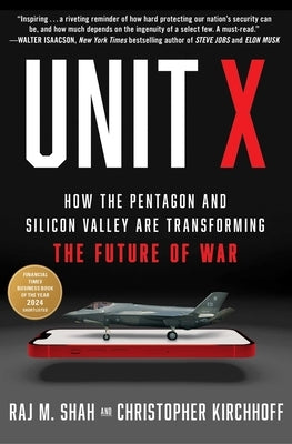 Unit X: How the Pentagon and Silicon Valley Are Transforming the Future of War by Shah, Raj M.