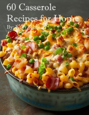 60 Casserole Recipes for Home by Johnson, Kelly