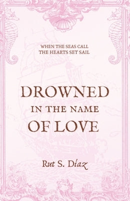 Drowned in the Name of Love by S. DÃ­az, Rut