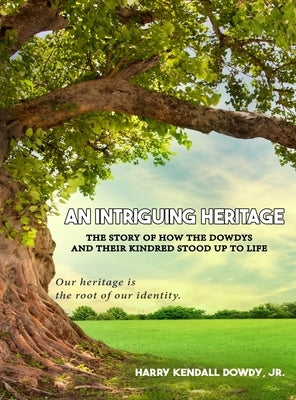 An Intriguing Heritage: The Story Of How The Dowdys and Their Kindred Stood Up To Life by Dowdy, Harry Kendall
