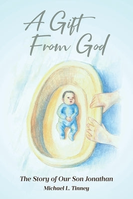 A Gift From God: The Story of Our Son Jonathan by Tinney, Michael L.