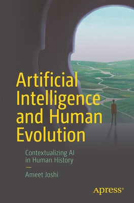 Artificial Intelligence and Human Evolution: Contextualizing AI in Human History by Joshi, Ameet