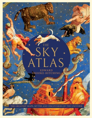 The Sky Atlas: The Greatest Maps, Myths, and Discoveries of the Universe by Brooke-Hitching, Edward