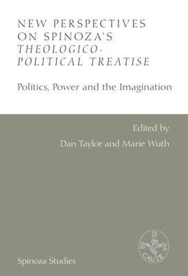 New Perspectives on Spinoza's Theologico-Political Treatise: Politics, Power and the Imagination by Taylor, Dan