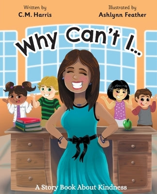 Why Can't I?: A Story Book About Kindness (Book #2) by Harris, C. M.