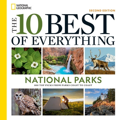 The 10 Best of Everything National Parks, 2nd Edition: 800 Top Picks from Parks Coast to Coast by National Geographic