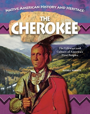 Native American History and Heritage: Cherokee: The Lifeways and Culture of America's First Peoples by Roberts, Russell
