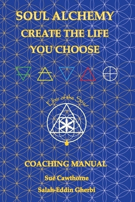 Soul Alchemy Create The Life You Choose: Coaching Manual by Cawthorne, Sue