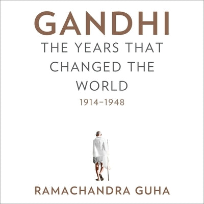 Gandhi Lib/E: The Years That Changed the World, 1914-1948 by Guha, Ramachandra
