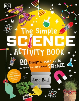 The Simple Science Activity Book: 20 Things to Make and Do at Home to Learn about Science by Bull, Jane