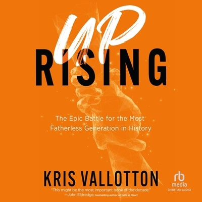 Uprising: The Epic Battle for the Most Fatherless Generation in History by Vallotton, Kris