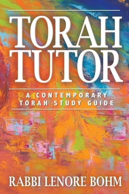 Torah Tutor: A Contemporary Torah Study Guide by Bohm, Rabbi Lenore