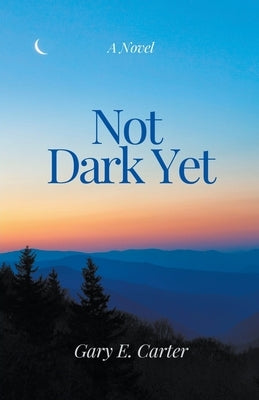 Not Dark Yet by Carter, Gary E.