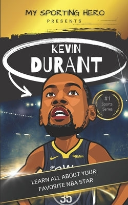 My Sporting Hero: Kevin Durant: Learn all about your favorite NBA star by Green, Rob