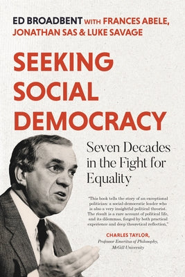 Seeking Social Democracy: Seven Decades in the Fight for Equality by Broadbent, Edward