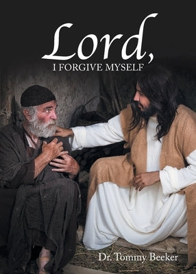 Lord, I Forgive Myself by Beeker, Tommy