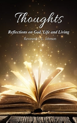 Thoughts: Reflections on God, Life and Living by Johnson, Reverend O. L.