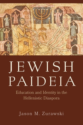 Jewish Paideia: Education and Identity in the Hellenistic Diaspora by Zurawski, Jason M.