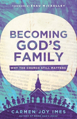 Becoming God's Family: Why the Church Still Matters by Imes, Carmen Joy