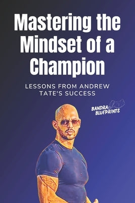 Mastering the Mindset of a Champion: Lessons from Andrew Tate's Success by Blueprints, Bandra