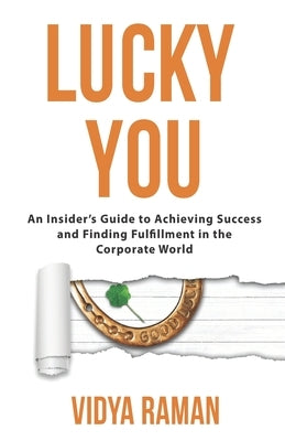 Lucky You: An Insider's Guide to Achieving Success and Finding Fulfillment in the Corporate World by Raman, Vidya