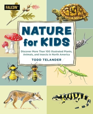 Nature for Kids: Discovering More Than 100 Illustrated Plants, Animals, and Insects in North America by Telander, Todd