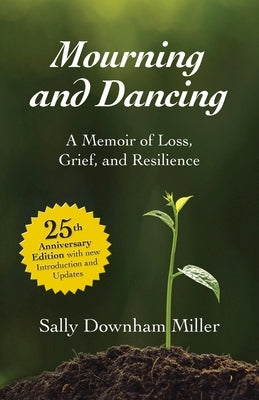 Mourning and Dancing: A Memoir of Loss, Grief, and Resilience - 25th anniversary edition by Miller, Sally Downham