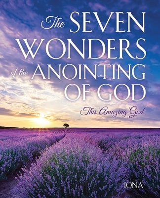 The Seven Wonders of the Anointing of God: This Amazing God by Iona